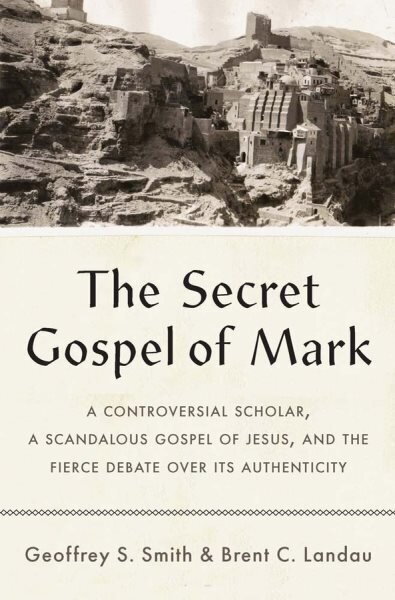 Secret Gospel of Mark: A Controversial Scholar, a Scandalous Gospel of Jesus, and the Fierce Debate over Its Authenticity cena un informācija | Garīgā literatūra | 220.lv