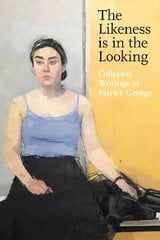Likeness is in the Looking: Collected Writings of Patrick George цена и информация | Книги об искусстве | 220.lv