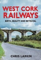 West Cork Railways: Birth, Beauty and Betrayal цена и информация | Путеводители, путешествия | 220.lv