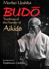 Budo: Teachings Of The Founder Of Aikido: Teachings of the Founder of Aikido цена и информация | Книги о питании и здоровом образе жизни | 220.lv