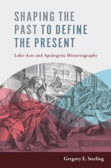 Shaping the Past to Define the Present: Luke-Acts and Apologetic Historiography cena un informācija | Garīgā literatūra | 220.lv