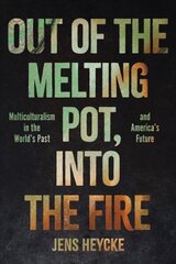 Out of the Melting Pot, into the Fire: Multiculturalism in the World's Past and America's Future цена и информация | Книги по социальным наукам | 220.lv