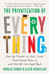 Privatization of Everything: How the Plunder of Public Goods Transformed America and How We Can Fight Back cena un informācija | Ekonomikas grāmatas | 220.lv