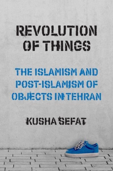 Revolution of Things: The Islamism and Post-Islamism of Objects in Tehran cena un informācija | Sociālo zinātņu grāmatas | 220.lv