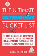 Ultimate Retirement Bucket List: 101 Fun Things to Do, Exciting Everyday Activities, and Once-in-a-Lifetime Experiences for a Healthier, Happier Third Act cena un informācija | Pašpalīdzības grāmatas | 220.lv