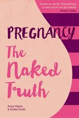 Pregnancy The Naked Truth - a refreshingly honest guide to pregnancy and birth: A refreshingly honest guide to pregnancy and birth 2nd Revised edition цена и информация | Самоучители | 220.lv