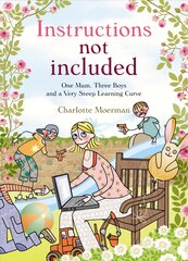 Instructions Not Included: One Mum, Three Boys and a Very Steep Learning Curve цена и информация | Самоучители | 220.lv