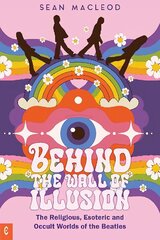 Behind the Wall of Illusion: The Religious, Esoteric and Occult Worlds of the Beatles cena un informācija | Mākslas grāmatas | 220.lv