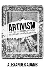 Artivism: The Battle for Museums in the Era of Postmodernism цена и информация | Книги по социальным наукам | 220.lv