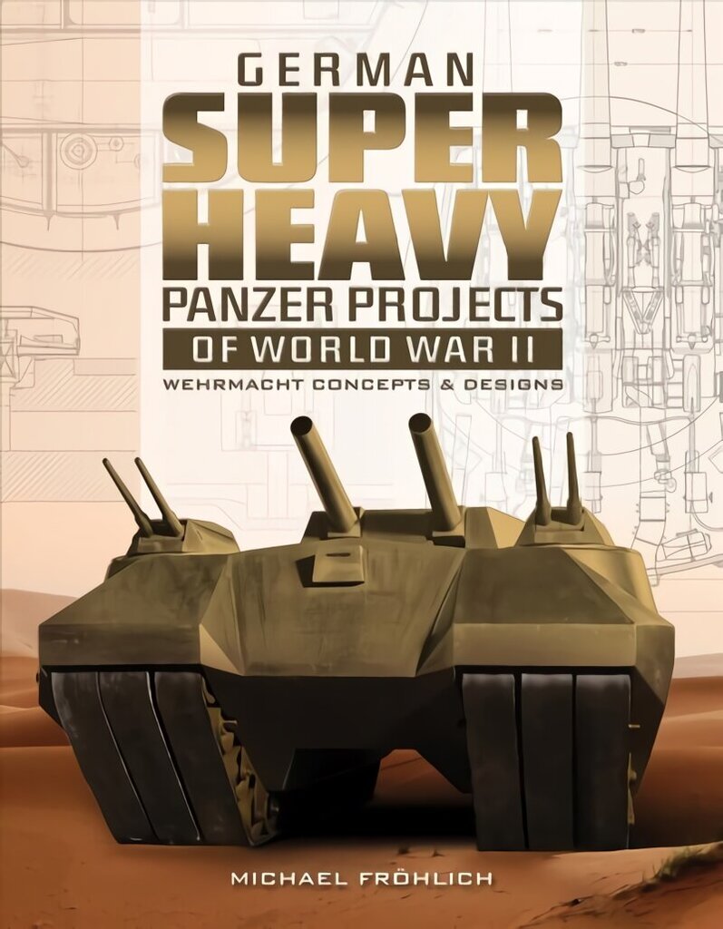 German Superheavy Panzer Projects of World War II: Wehrmacht Concepts and Designs: Wehrmacht Concepts and Designs cena un informācija | Sociālo zinātņu grāmatas | 220.lv