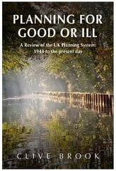 Planning For Good Or Ill: A Review of the UK Planning System: 1944 to the present day цена и информация | Книги по социальным наукам | 220.lv