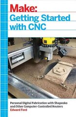 Getting Started with CNC: Personal Digital Fabrication with Shapeoko and Other Computer-Controlled Routers cena un informācija | Sociālo zinātņu grāmatas | 220.lv