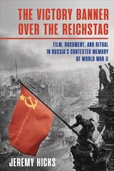 Victory Banner Over the Reichstag: Film, Document, and Ritual in Russia's Contested Memory of World War II цена и информация | Исторические книги | 220.lv