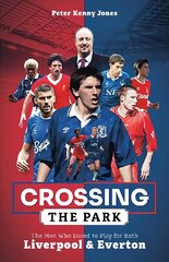 Crossing the Park: The Men Who Dared to Play for Both Liverpool and Everton cena un informācija | Grāmatas par veselīgu dzīvesveidu un uzturu | 220.lv