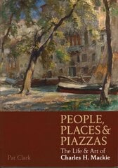 People, Places & Piazzas: The Life & Art of Charles Hodge Mackie цена и информация | Книги об искусстве | 220.lv