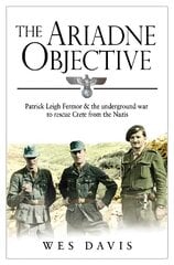 Ariadne Objective: Patrick Leigh Fermor and the Underground War to Rescue Crete from the Nazis цена и информация | Исторические книги | 220.lv