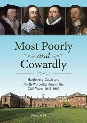 Most Poorly and Cowardly: Hartlebury Castle and North Worcestershire in the Civil Wars: 1642-1660 cena un informācija | Vēstures grāmatas | 220.lv