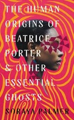Human Origins of Beatrice Porter and Other Essential Ghosts Main cena un informācija | Fantāzija, fantastikas grāmatas | 220.lv