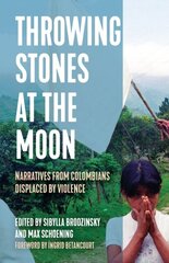 Throwing Stones at the Moon: Narratives From Colombians Displaced by Violence цена и информация | Книги по социальным наукам | 220.lv