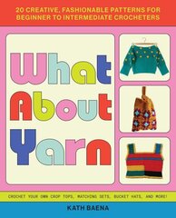 What About Yarn: 20 Creative, Fashionable Patterns for Beginner to Intermediate Crocheters цена и информация | Книги о питании и здоровом образе жизни | 220.lv