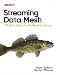 Streaming Data Mesh: A Model for Optimizing Real-Time Data Services цена и информация | Книги по экономике | 220.lv