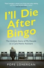 I'll Die After Bingo: My unlikely life as a care home assistant cena un informācija | Biogrāfijas, autobiogrāfijas, memuāri | 220.lv