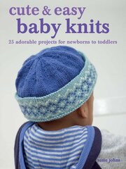 Cute & Easy Baby Knits: 25 Adorable Projects for Newborns to Toddlers цена и информация | Книги о питании и здоровом образе жизни | 220.lv