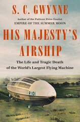 His Majesty's Airship: The Life and Tragic Death of the World's Largest Flying Machine cena un informācija | Vēstures grāmatas | 220.lv