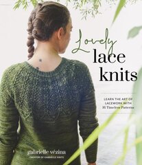 Lovely Lace Knits: Learn the Art of Lacework with 16 Timeless Patterns цена и информация | Книги о питании и здоровом образе жизни | 220.lv