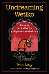 Undreaming Wetiko: Breaking the Spell of the Nightmare Mind-Virus cena un informācija | Pašpalīdzības grāmatas | 220.lv