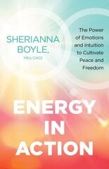 Energy in Action: The Power of Emotions and Intuition to Cultivate Peace and Freedom cena un informācija | Garīgā literatūra | 220.lv