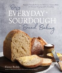 Easy Everyday Sourdough Bread Baking: Beginner-Friendly Recipes for Delicious, Creative Bakes with Minimal Shaping and No Kneading цена и информация | Книги рецептов | 220.lv