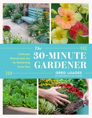 30-Minute Gardener: Cultivate Beauty and Joy by Gardening Every Day cena un informācija | Grāmatas par dārzkopību | 220.lv