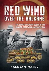 Red Wind Over the Balkans: The Soviet Offensive South of the Danube September-October 1944 Reprint ed. цена и информация | Исторические книги | 220.lv