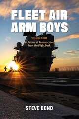 Fleet Air Arm Boys: Volume Four: A Lifetime of Reminiscences from the Flight Deck cena un informācija | Vēstures grāmatas | 220.lv
