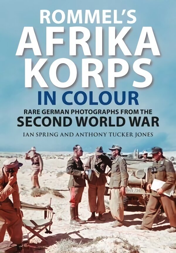 Rommel's Afrika Korps in Colour: Rare German Photographs from World War II cena un informācija | Vēstures grāmatas | 220.lv