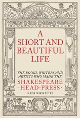 Short and Beautiful Life: The Books, Writers and Artists who made the Shakespeare Head Press цена и информация | Книги об искусстве | 220.lv