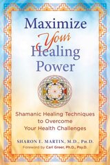 Maximize Your Healing Power: Shamanic Healing Techniques to Overcome Your Health Challenges cena un informācija | Pašpalīdzības grāmatas | 220.lv