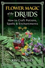 Flower Magic of the Druids: How to Craft Potions, Spells, and Enchantments cena un informācija | Garīgā literatūra | 220.lv