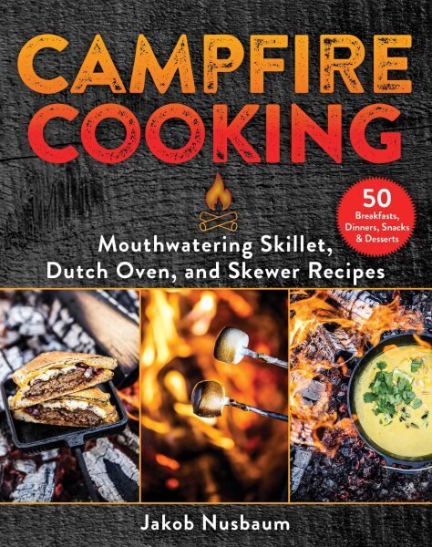Campfire Cooking: Mouthwatering Skillet, Dutch Oven, and Skewer Recipes цена и информация | Pavārgrāmatas | 220.lv