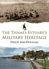 Thames Estuary's Military Heritage цена и информация | Исторические книги | 220.lv