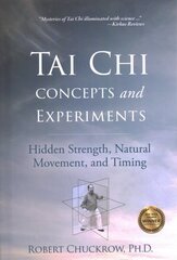 Tai Chi Concepts and Experiments: Hidden Strength, Natural Movement, and Timing цена и информация | Самоучители | 220.lv