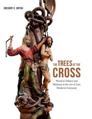 Trees of the Cross: Wood as Subject and Medium in the Art of Late Medieval Germany cena un informācija | Mākslas grāmatas | 220.lv