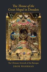 Throne of the Great Mogul in Dresden: The Ultimate Artwork of the Baroque цена и информация | Книги об искусстве | 220.lv