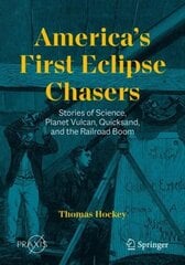 America's First Eclipse Chasers: Stories of Science, Planet Vulcan, Quicksand, and the Railroad Boom 1st ed. 2023 cena un informācija | Ekonomikas grāmatas | 220.lv