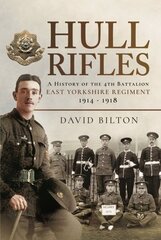 Hull Rifles: A History of the 4th Battalion East Yorkshire Regiment, 1914-1918 cena un informācija | Sociālo zinātņu grāmatas | 220.lv