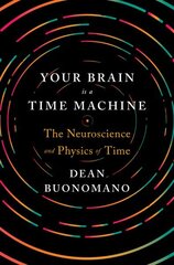 Your Brain Is a Time Machine: The Neuroscience and Physics of Time cena un informācija | Ekonomikas grāmatas | 220.lv