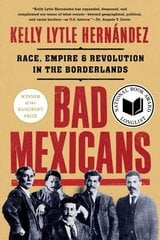 Bad Mexicans: Race, Empire, and Revolution in the Borderlands цена и информация | Исторические книги | 220.lv