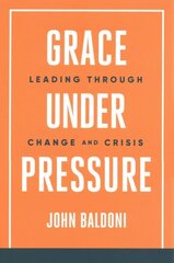 Grace Under Pressure: Leading Through Change and Crisis cena un informācija | Ekonomikas grāmatas | 220.lv