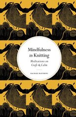 Mindfulness in Knitting: Meditations on Craft & Calm New Edition цена и информация | Книги о питании и здоровом образе жизни | 220.lv